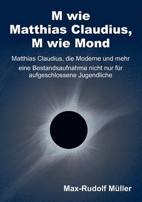 M wie Matthias Claudius, M wie Mond: Matthias Claudius, die Moderne und mehr - eine Bestandsaufnahme nicht nur für aufgeschlossene Jugendliche 1