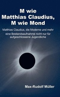 bokomslag M wie Matthias Claudius, M wie Mond: Matthias Claudius, die Moderne und mehr - eine Bestandsaufnahme nicht nur für aufgeschlossene Jugendliche
