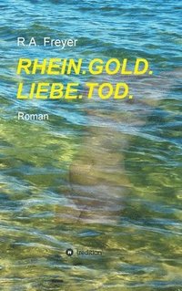 bokomslag Rhein.Gold.Liebe.Tod.: Roman