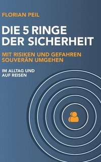 bokomslag Die 5 Ringe der Sicherheit: Mit Risiken und Gefahren souverän umgehen - im Alltag und auf Reisen