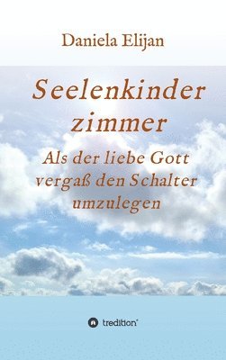 Seelenkinderzimmer: Als der liebe Gott vergaß den Schalter umzulegen 1