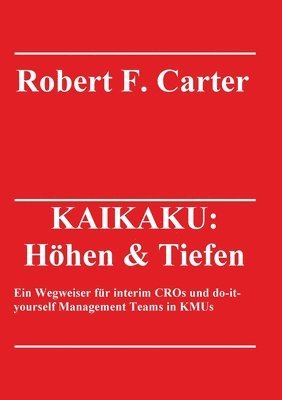 bokomslag Kaikaku: Höhen & Tiefen: Ein Wegweiser für interim CROs und do-it-yourself Management Teams in KMUs