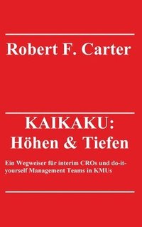 bokomslag Kaikaku: Höhen & Tiefen: Ein Wegweiser für interim CROs und do-it-yourself Management Teams in KMUs