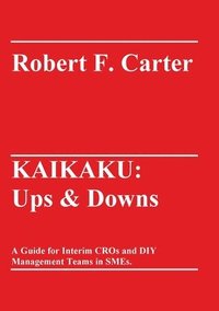 bokomslag Kaikaku: Ups & Downs: A Guide for Interim CROs and DIY Management Teams in SMEs.