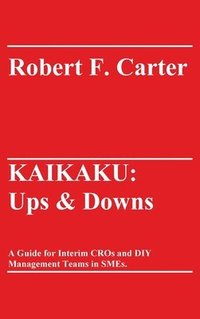 bokomslag Kaikaku: Ups & Downs: A Guide for Interim CROs and DIY Management Teams in SMEs.