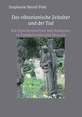 Stephanie Bertel Pohl - Das viktorianische Zeitalter und der Tod: Ein Epochenportrait mit Analysen zu Frankenstein und Dracula, Häftad