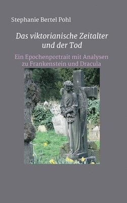 bokomslag Das viktorianische Zeitalter und der Tod: Ein Epochenportrait mit Analysen zu Frankenstein und Dracula