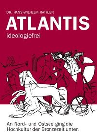 bokomslag Atlantis ideologiefrei: An Nord- und Ostsee ging die Hochkultur der Bronzezeit unter.