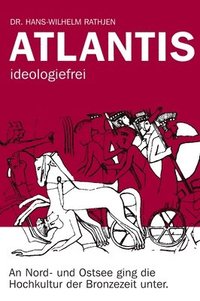 bokomslag Atlantis ideologiefrei: An Nord- und Ostsee ging die Hochkultur der Bronzezeit unter.