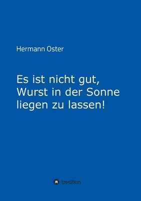 bokomslag Es ist nicht gut, Wurst in der Sonne liegen zu lassen!