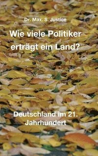 bokomslag Wie viele Politiker erträgt ein Land?: Deutschland im 21. Jahrhundert