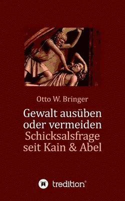 Otto W. Bringer - Gewalt ausüben oder vermeiden?: Schicksalsfrage seit Kain & Abel, Häftad