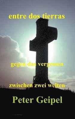 entre dos tierras - zwischen zwei welten - gegen das vergessen