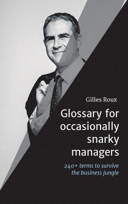Glossary for occasionally snarky managers: 240+ terms, quotes and recommendations to survive the business jungle 1
