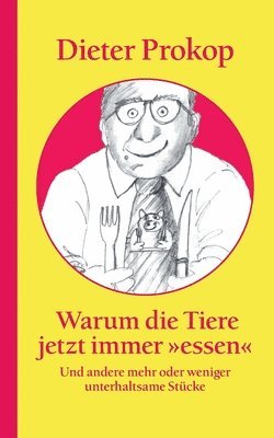 bokomslag Warum die Tiere jetzt immer essen: Und andere mehr oder weniger unterhaltsame Stücke