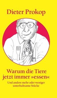 bokomslag Warum die Tiere jetzt immer essen: Und andere mehr oder weniger unterhaltsame Stücke