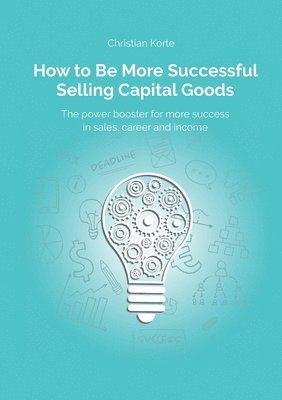 How to Be More Successful Selling Capital Goods: A power booster to Increase your selling success, career and income 1