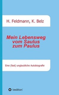 bokomslag Mein Lebensweg vom Saulus zum Paulus: Eine (fast) unglaubliche Autobiographie