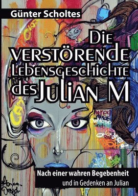 bokomslag Die verstörende Lebensgeschichte des Julian M: Nach einer wahren Begebenheit und in Gedenken an Julian