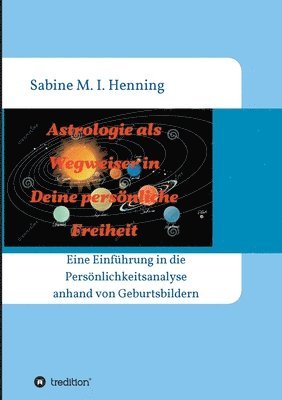 bokomslag Astrologie als Wegweiser in Deine persönliche Freiheit: Einführung in die Persönlichkeitsanalyse anhand von Geburtsbildern