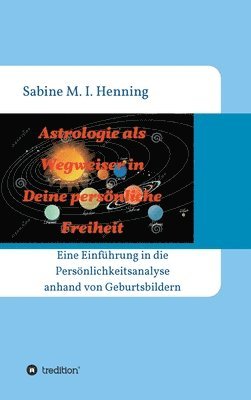 Astrologie als Wegweiser in Deine persönliche Freiheit: Einführung in die Persönlichkeitsanalyse anhand von Geburtsbildern 1