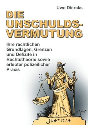 Die Unschuldsvermutung: Ihre rechtlichen Grundlagen, Grenzen und Defizite in Rechtstheorie sowie erlebter polizeilicher Praxis 1