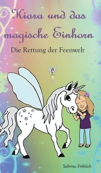 bokomslag Kiara und das magische Einhorn: Die Rettung der Feenwelt