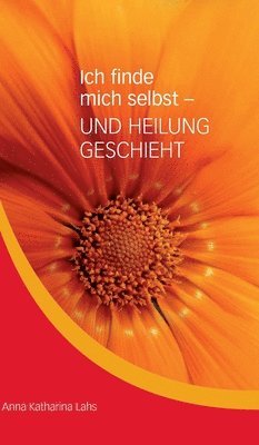 bokomslag Ich finde mich selbst - UND HEILUNG GESCHIEHT: von Anna Katharina Lahs