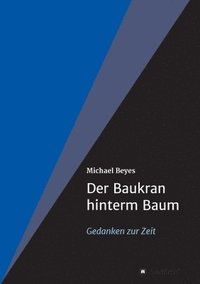 bokomslag Der Baukran hinterm Baum: Gedanken zur Zeit