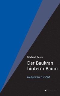 bokomslag Der Baukran hinterm Baum: Gedanken zur Zeit