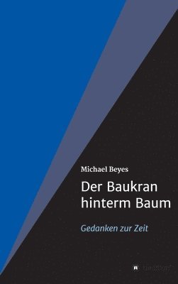 Der Baukran hinterm Baum: Gedanken zur Zeit