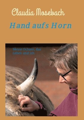 Hand aufs Horn: Meine Ochsen, das Leben und ich