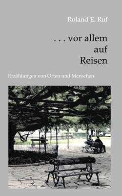 Roland E. Ruf - . . . vor allem auf Reisen: Erzählungen von Orten und Menschen, Häftad