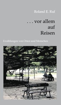 . . . vor allem auf Reisen: Erzählungen von Orten und Menschen