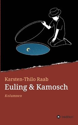 Karsten-Thilo Raab - Euling & Kamosch: Kolumnen, Inbunden