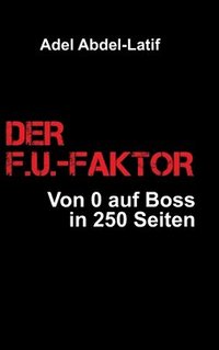 bokomslag Der F.U.-Faktor: Von 0 auf Boss in 250 Seiten