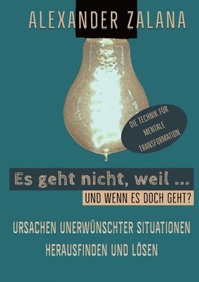 Alexander Zalana - Es geht nicht, weil ...: Ursachen unerwünschter Situationen herausfinden und lösen, Häftad
