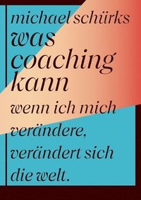 bokomslag Was Coaching kann: Wenn ich mich verändere, verändert sich die Welt