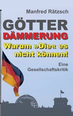 Götterdämmerung - Warum Die es nicht können!: Eine Gesellschaftskritik
