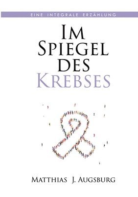 Im Spiegel des Krebses: Eine integrale Erzählung