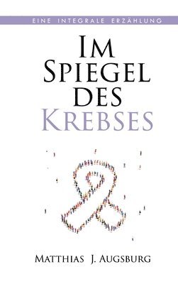 Im Spiegel des Krebses: Eine integrale Erzählung