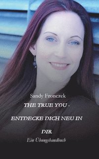 bokomslag The True You - Entdecke Dich Neu in Dir: Ein Übungshandbuch