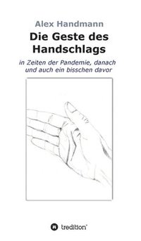 bokomslag Die Geste des Handschlags: in Zeiten der Pandemie, danach und auch ein bisschen davor