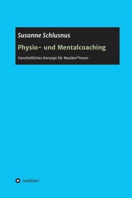 Susanne Schlusnus - Physio- und Mentalcoaching: Ganzheitliches Konzept für Musiker*innen, Inbunden