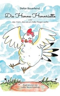 bokomslag Die Henne Hennriette: oder das Huhn das wie ein Adler fliegen wollte!