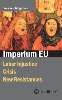 Werner Rügemer - Imperium EU: Labor Injustice, Crisis, New Resistances, Inbunden