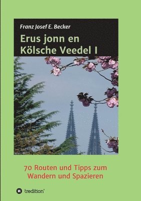 Franz Josef E. Becker - Erus jonn en Kölsche Veedel I: 70 Routen und Tipps zum Wandern und Spazieren, Häftad