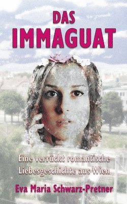 Das Immaguat: Eine verrückt romantische Liebesgeschichte aus Wien 1