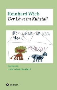 bokomslag Der Löwe im Kuhstall: Kurzprosa: erlebt erlauscht erdacht