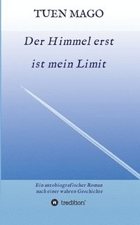 bokomslag Der Himmel erst ist mein Limit: Ein autobiografischer Roman nach einer wahren Geschichte